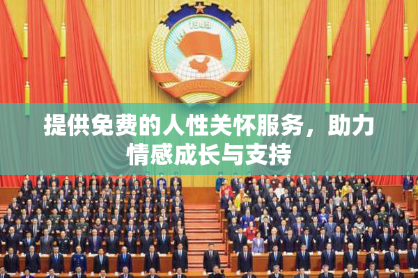 提供免费的人性关怀服务，助力情感成长与支持