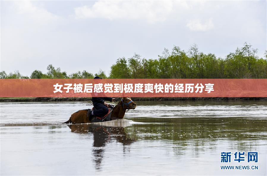 女子被后感觉到极度爽快的经历分享