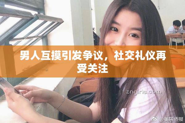 男人互摸引发争议，社交礼仪再受关注