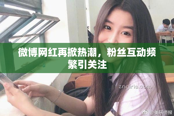 微博网红再掀热潮，粉丝互动频繁引关注