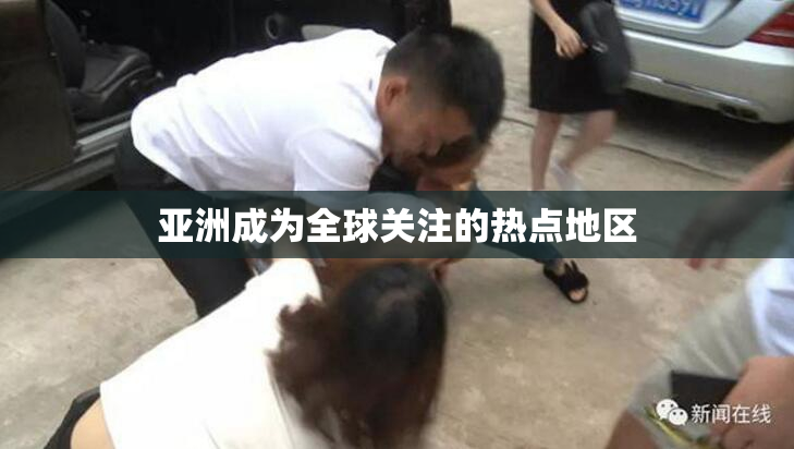 亚洲成为全球关注的热点地区