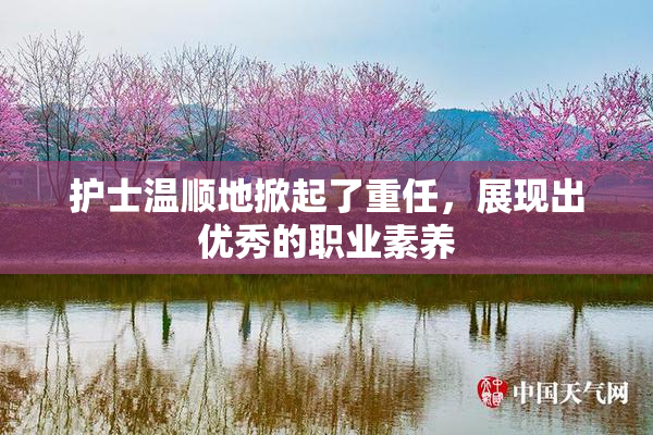护士温顺地掀起了重任，展现出优秀的职业素养
