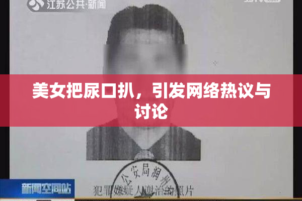 美女把尿口扒，引发网络热议与讨论