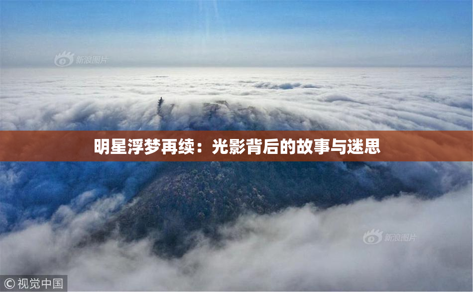 明星浮梦再续：光影背后的故事与迷思
