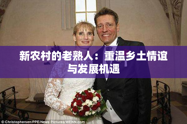 新农村的老熟人：重温乡土情谊与发展机遇