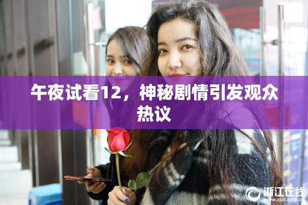 午夜试看12，神秘剧情引发观众热议