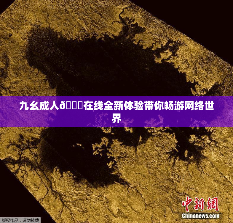 九幺成人🔞在线全新体验带你畅游网络世界