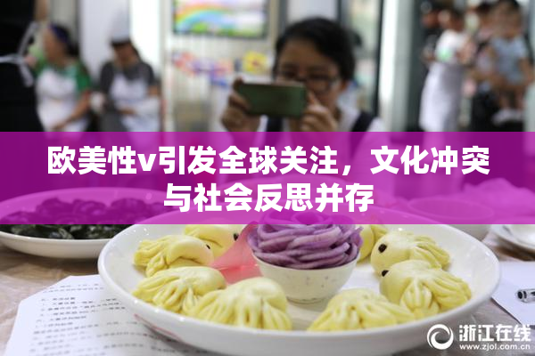 欧美性v引发全球关注，文化冲突与社会反思并存