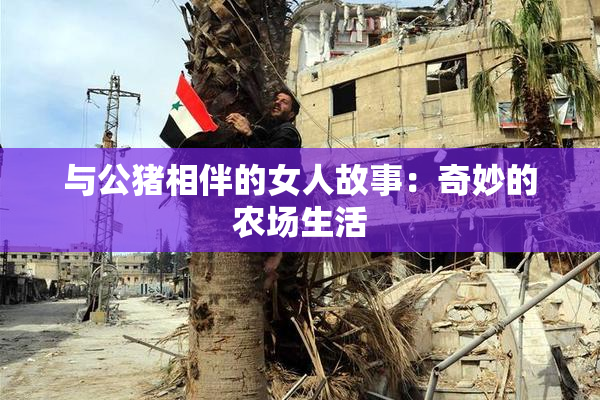 与公猪相伴的女人故事：奇妙的农场生活