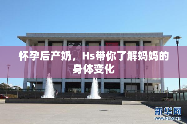 怀孕后产奶，Hs带你了解妈妈的身体变化