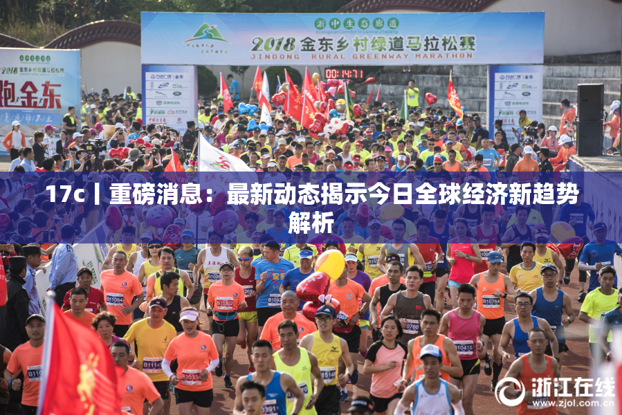 17c丨重磅消息：最新动态揭示今日全球经济新趋势解析