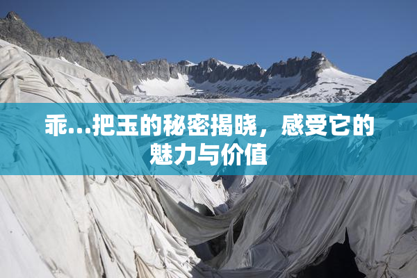 乖…把玉的秘密揭晓，感受它的魅力与价值