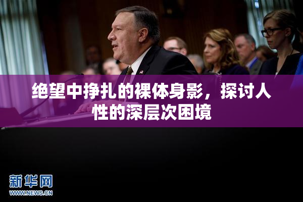 绝望中挣扎的裸体身影，探讨人性的深层次困境