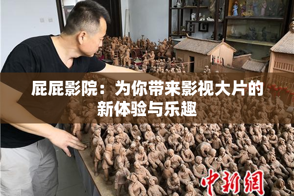 屁屁影院：为你带来影视大片的新体验与乐趣
