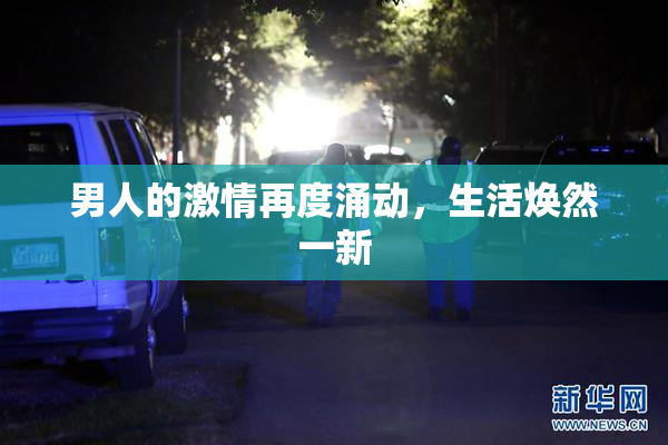 男人的激情再度涌动，生活焕然一新