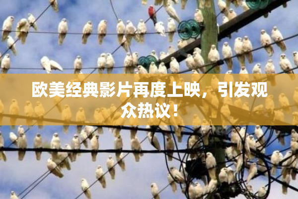 欧美经典影片再度上映，引发观众热议！