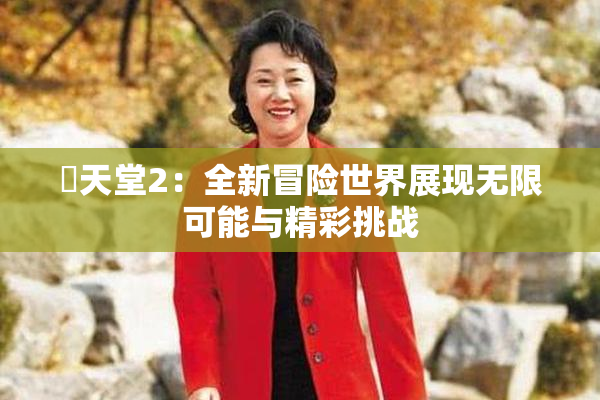 妺天堂2：全新冒险世界展现无限可能与精彩挑战
