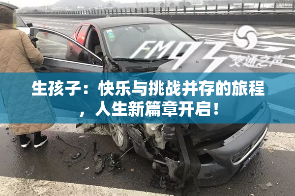 生孩子：快乐与挑战并存的旅程，人生新篇章开启！