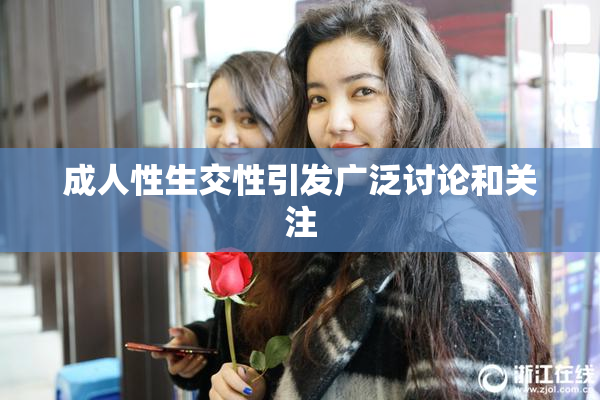 成人性生交性引发广泛讨论和关注