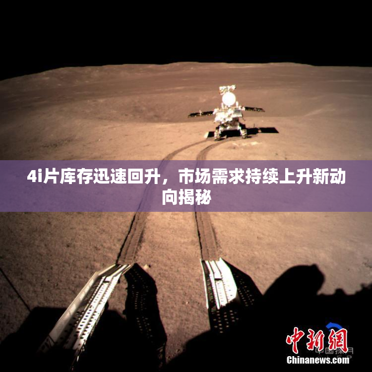 4i片库存迅速回升，市场需求持续上升新动向揭秘