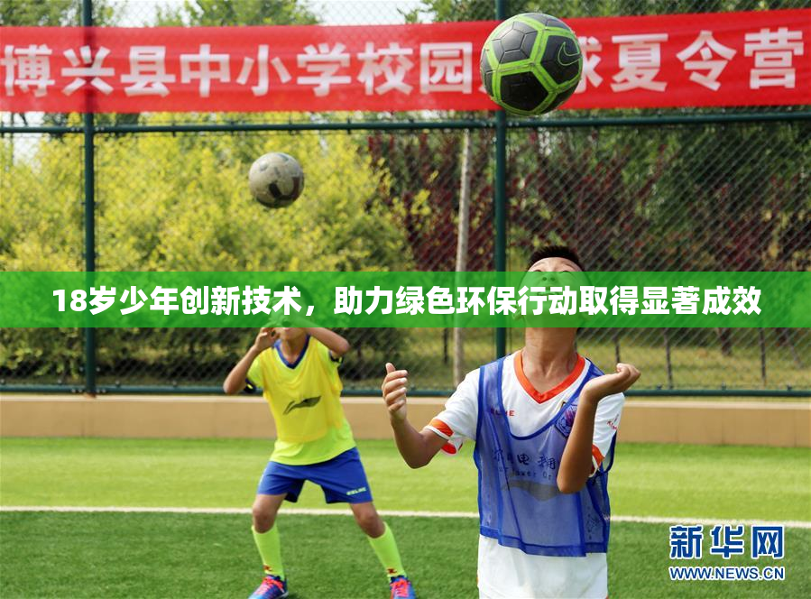 18岁少年创新技术，助力绿色环保行动取得显著成效