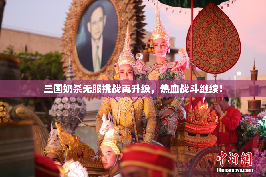 三国奶杀无服挑战再升级，热血战斗继续！