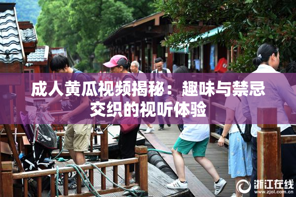 成人黄瓜视频揭秘：趣味与禁忌交织的视听体验
