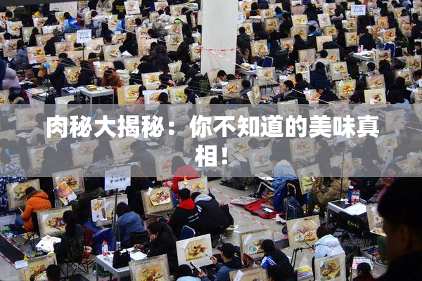 肉秘大揭秘：你不知道的美味真相！