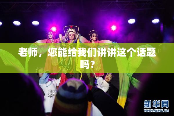 老师，您能给我们讲讲这个话题吗？