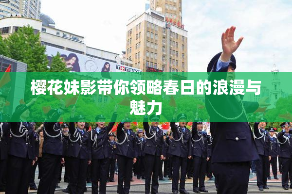 樱花妹影带你领略春日的浪漫与魅力