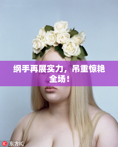 纲手再展实力，吊重惊艳全场！