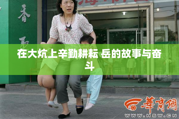 在大炕上辛勤耕耘 岳的故事与奋斗