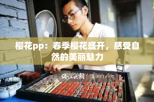 樱花pp：春季樱花盛开，感受自然的美丽魅力