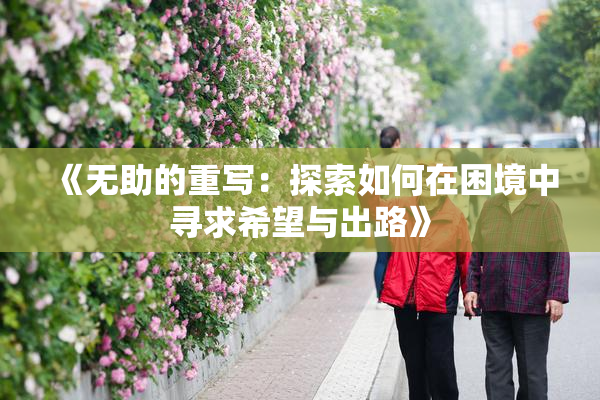 《无助的重写：探索如何在困境中寻求希望与出路》