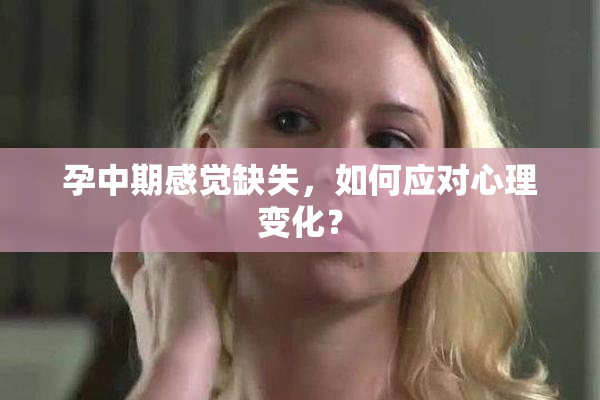 孕中期感觉缺失，如何应对心理变化？