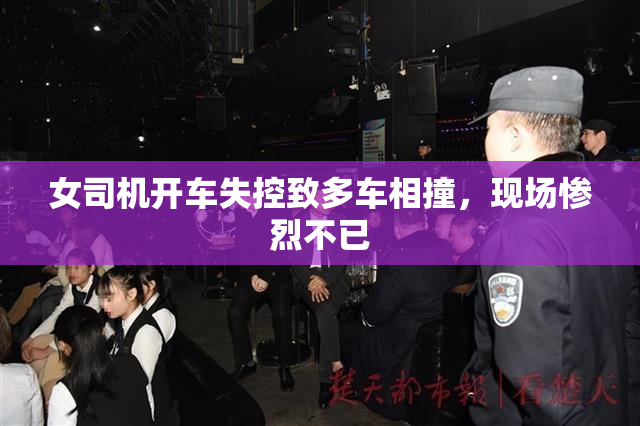 女司机开车失控致多车相撞，现场惨烈不已