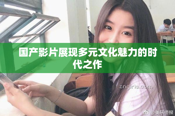 国产影片展现多元文化魅力的时代之作