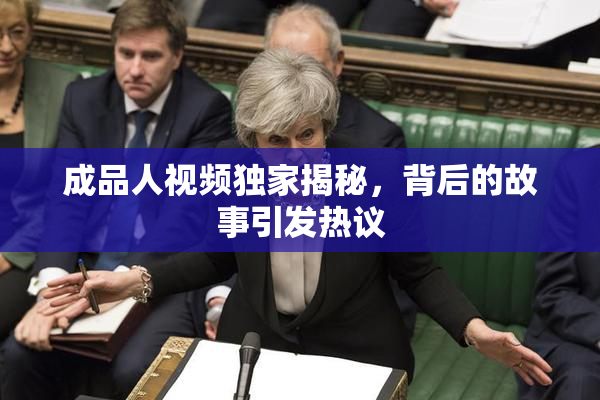成品人视频独家揭秘，背后的故事引发热议