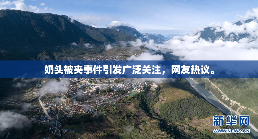 奶头被夹事件引发广泛关注，网友热议。