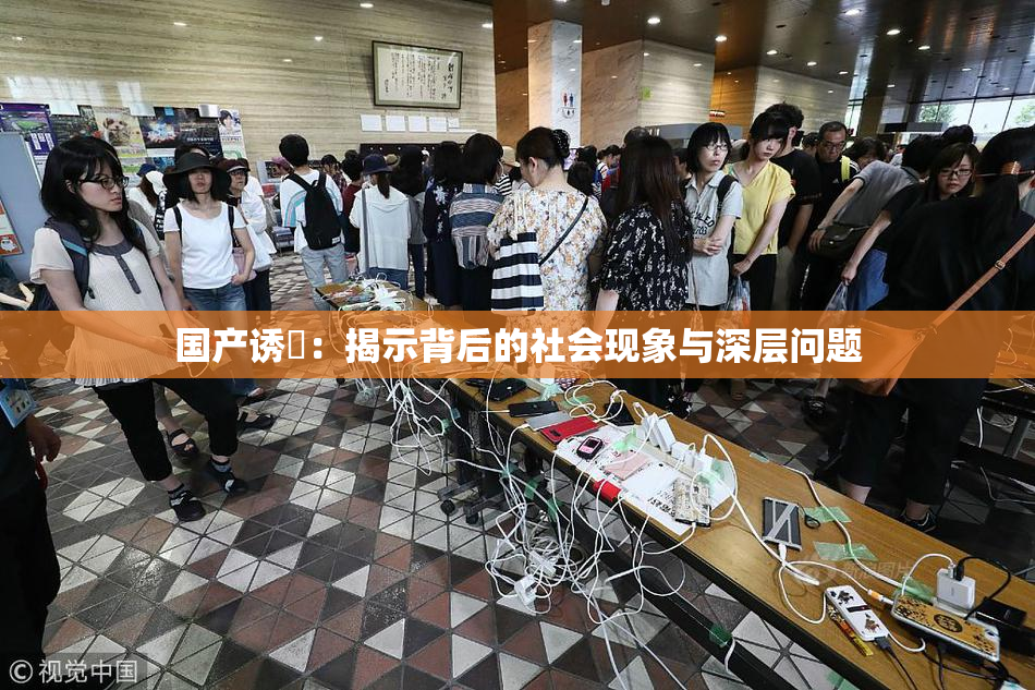 国产诱奷：揭示背后的社会现象与深层问题