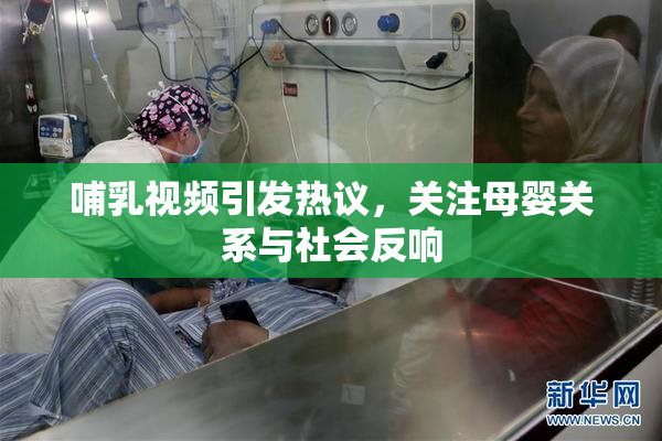 哺乳视频引发热议，关注母婴关系与社会反响