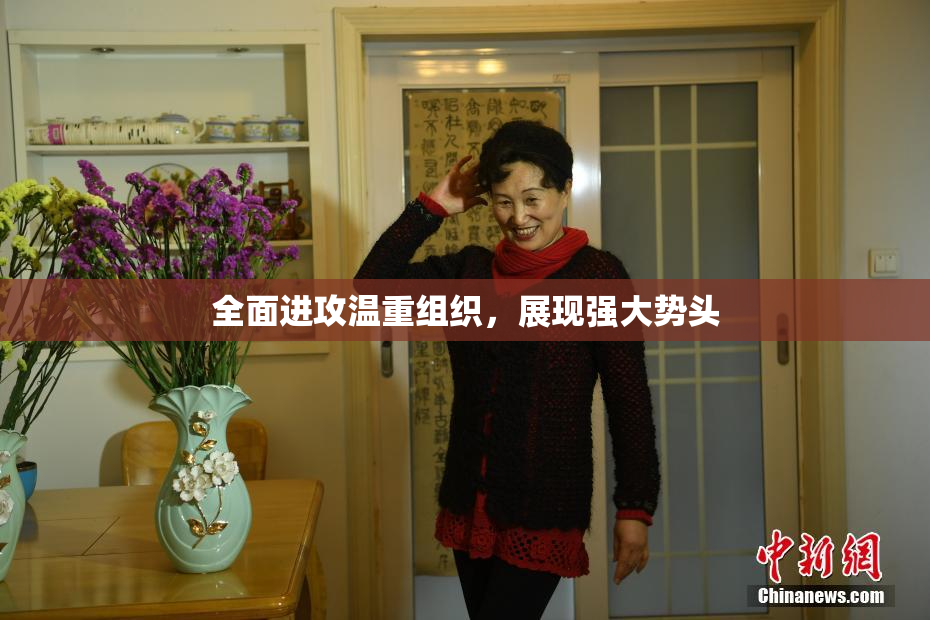 全面进攻温重组织，展现强大势头
