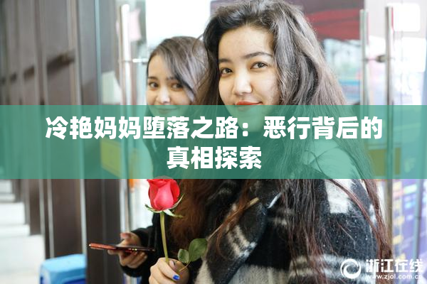 冷艳妈妈堕落之路：恶行背后的真相探索