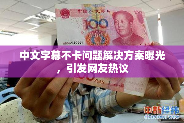 中文字幕不卡问题解决方案曝光，引发网友热议