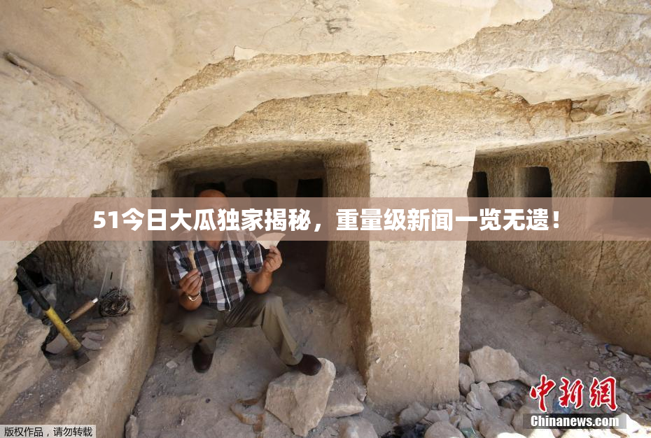 51今日大瓜独家揭秘，重量级新闻一览无遗！