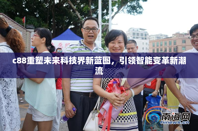 c88重塑未来科技界新蓝图，引领智能变革新潮流