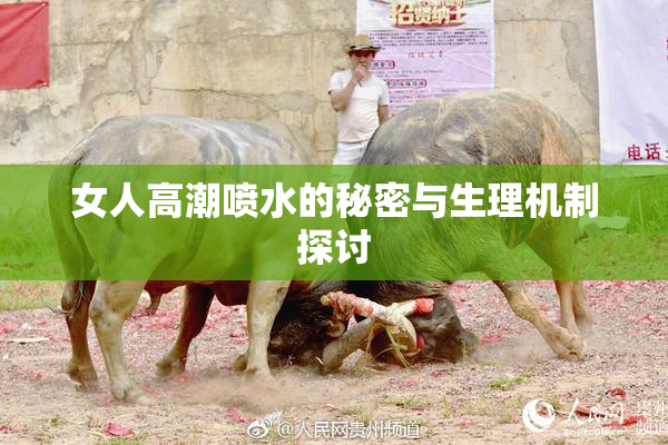女人高潮喷水的秘密与生理机制探讨