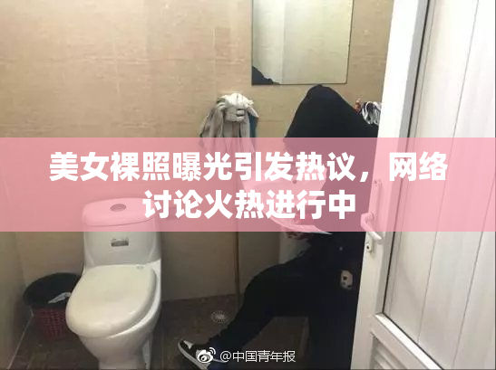 美女裸照曝光引发热议，网络讨论火热进行中