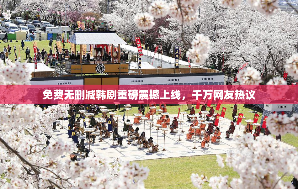 免费无删减韩剧重磅震撼上线，千万网友热议
