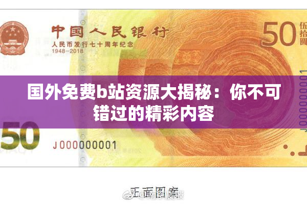国外免费b站资源大揭秘：你不可错过的精彩内容